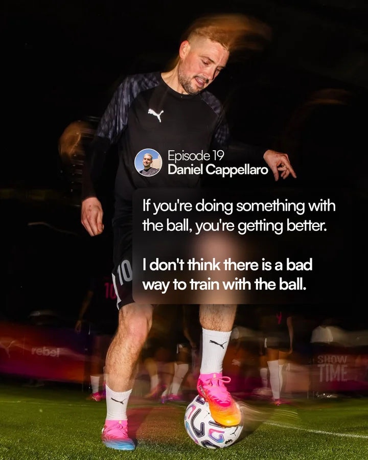 Daniel Cappellaro, episode 19: “If you’re doing something with the ball, you’re getting better. I don’t think there is a bad way to train with the ball.”